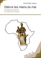 Couverture du livre « Délivre les miens du mal ; complaintes et prières : exorciser enfin l'Afrique ! » de Diane Basile Kognan aux éditions Publibook