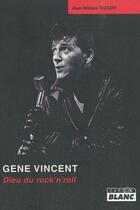 Couverture du livre « Gene Vincent ; dieu du rock'n'roll » de Jean-William Thoury aux éditions Le Camion Blanc