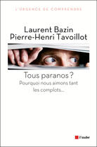 Couverture du livre « Tous paranos ? pourquoi aimons-nous croire aux complots ? » de Laurent Bazin et Pierre-Henri Tavoillot aux éditions Editions De L'aube