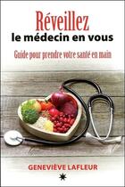 Couverture du livre « Réveillez le médecin en vous ; guide pour prendre votre santé en main » de Genevieve Lafleur aux éditions Atma