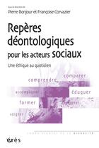 Couverture du livre « Repères déontologiques pour les acteurs sociaux » de Pierre Bonjour et Francoise Corvazier aux éditions Eres