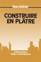 Couverture du livre « Construire en platre » de Nolhier Marc aux éditions L'harmattan