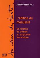 Couverture du livre « L'édition du manuscrit ; de l'archive de création au scriptorium électronique » de Aurele Crasson aux éditions Academia