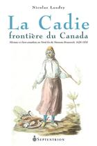 Couverture du livre « La Cadie, frontière du Canada » de Nicolas Landry aux éditions Septentrion