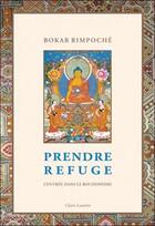 Couverture du livre « Prendre refuge ; l'entrée dans le bouddhisme » de Bokar Rimpoche aux éditions Claire Lumiere