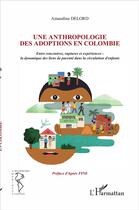 Couverture du livre « Une anthropologie des adoptions en Colombie ; entre rencontres, ruptures et expériences : la dynamique des liens de parenté dans la circulation d'enfants » de Delord Amandine aux éditions L'harmattan