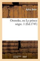 Couverture du livre « Oronoko, ou le prince negre. 1 (ed.1745) » de Aphra Behn aux éditions Hachette Bnf