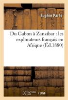 Couverture du livre « Du gabon a zanzibar : les explorateurs francais en afrique » de Pares aux éditions Hachette Bnf