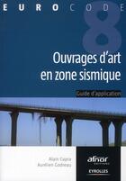 Couverture du livre « Ouvrages d'art en zone sismique ; guide d'utilisation de l'eurocode 8 » de Alain Capra et Aurelien Godreau aux éditions Eyrolles