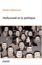 Couverture du livre « Hollywood et la politique » de Claude Vaillancourt aux éditions Ecosociete