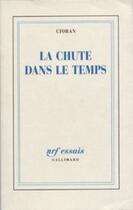 Couverture du livre « La chute dans le temps » de Cioran aux éditions Gallimard (patrimoine Numerise)