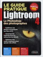 Couverture du livre « Le guide pratique Lightroom 4 ; le Photoshop des photographes » de  aux éditions Eyrolles
