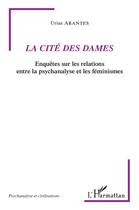 Couverture du livre « La cité des Dames : enquêtes sur les relations entre la psychanalyse et les féminismes » de Urias Arantes aux éditions L'harmattan