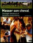 Couverture du livre « Masser son cheval ; soulager douleurs et tensions musculaires » de Jim Masterson aux éditions Vigot