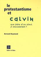 Couverture du livre « Le protestantisme et calvin - que faire d'un aieul si encombrant ? » de Bernard Reymond aux éditions Labor Et Fides