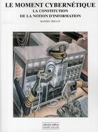 Couverture du livre « Le moment cybernétique ; la constitution de la notion d'information » de Mathieu Triclot aux éditions Champ Vallon