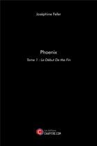 Couverture du livre « Phoenix t.1 ; le début de ma fin » de Josephine Fefer aux éditions Chapitre.com