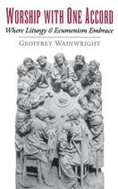 Couverture du livre « Worship with One Accord: Where Liturgy and Ecumenism Embrace » de Wainwright Geoffrey aux éditions Oxford University Press Usa