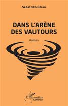 Couverture du livre « Dans l'arène des vautours » de Sebastien Ngako aux éditions L'harmattan