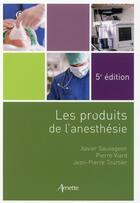 Couverture du livre « Les produits de l'anesthésie (5e édition) » de Xavier Sauvageon et Pierre Viard et Jean-Pierre Tourtier aux éditions Arnette