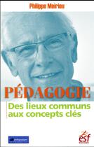 Couverture du livre « Pédagogie ; des lieux communs aux concepts clés » de Philippe Meirieu aux éditions Esf