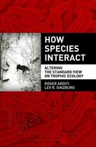 Couverture du livre « How Species Interact: Altering the Standard View on Trophic Ecology » de Ginzburg Lev R aux éditions Oxford University Press Usa