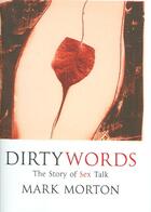 Couverture du livre « Dirty words - the story of sex talk » de Mark Morton aux éditions Atlantic Books