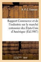 Couverture du livre « Rapport commerce industrie sur marche cotonnier etats-unis » de Fremaux R.-P.-C. aux éditions Hachette Bnf