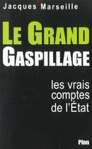 Couverture du livre « Le Grand Gaspillage ; Les Vrais Comptes De L'Etat » de Jacques Marseille aux éditions Plon