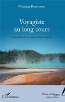 Couverture du livre « Voyagiste au long cours ; l'intuition que le voyage serait un guide » de Monique Bouyssou aux éditions L'harmattan