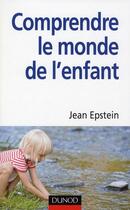 Couverture du livre « Comprendre le monde de l'enfant » de Jean Epstein aux éditions Dunod