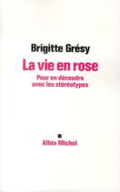 Couverture du livre « La vie en rose ; pour en découdre avec les stéréotypes » de Brigitte Gresy aux éditions Albin Michel