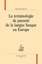 Couverture du livre « La terminologie de parenté de la langue basque en Europe » de Michel Etchebarne aux éditions Honore Champion