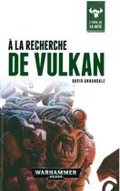 Couverture du livre « Warhammer 40.000 : à la recherche de vulkan » de David Annandale aux éditions Black Library