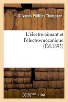Couverture du livre « L'électro-aimant et l'électro-mécanique (Éd.1895) » de Thompson S P. aux éditions Hachette Bnf