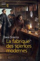 Couverture du livre « La fabrique des sciences modernes » de Simon Schaffer aux éditions Seuil