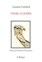 Couverture du livre « Valse, Claudel » de Laurent Cachard aux éditions Le Realgar