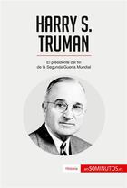 Couverture du livre « Harry S. Truman : El presidente del fin de la Segunda Guerra Mundial » de 50minutos aux éditions 50minutos.es