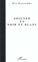 Couverture du livre « SOIGNER EN NOIR ET BLANC » de Dia Kassembe aux éditions L'harmattan