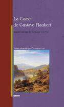 Couverture du livre « La corse de gustave flaubert - impressions de voyage (1835) » de Flaubert G. aux éditions Albiana