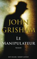 Couverture du livre « Le manipulateur » de John Grisham aux éditions Robert Laffont