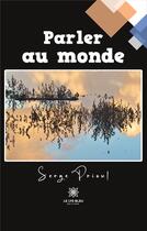 Couverture du livre « Parler au monde » de Serge Prioul aux éditions Le Lys Bleu