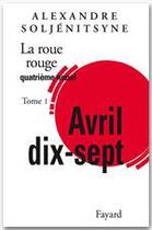 Couverture du livre « La roue rouge quatrième noeud t.1 ; Avril dix-sept » de Alexandre Soljenitsyne aux éditions Fayard