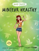 Couverture du livre « Mon cahier : minceur healthy » de Marie-Laure Andre et Isabelle Maroger et Mademoiselle Eve aux éditions Solar
