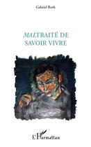 Couverture du livre « Maltraité de savoir vivre » de Gabriel Roth aux éditions Editions L'harmattan