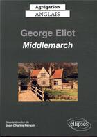 Couverture du livre « Agrégation anglais ; George Eliot, middlemarch (1871-72) (édition 2020) » de  aux éditions Ellipses