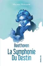 Couverture du livre « Beethoven ; la symphonie du destin » de Michel Honaker aux éditions Ker Editions