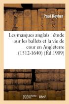 Couverture du livre « Les masques anglais : etude sur les ballets et la vie de cour en angleterre (1512-1640) » de Reyher Paul aux éditions Hachette Bnf