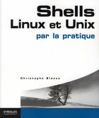 Couverture du livre « Shells Linux et Unix par la pratique » de Christophe Blaess aux éditions Eyrolles