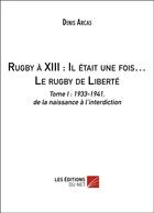 Couverture du livre « Rugby à XIII : il était une fois... le rugby de liberté t.1 » de Denis Arcas aux éditions Editions Du Net